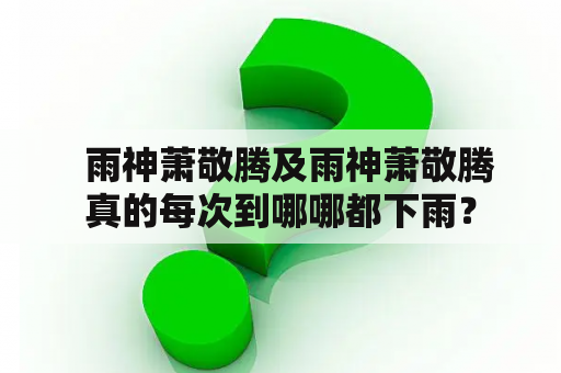   雨神萧敬腾及雨神萧敬腾真的每次到哪哪都下雨？