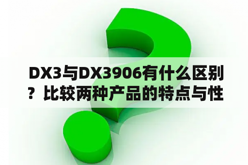  DX3与DX3906有什么区别？比较两种产品的特点与性能