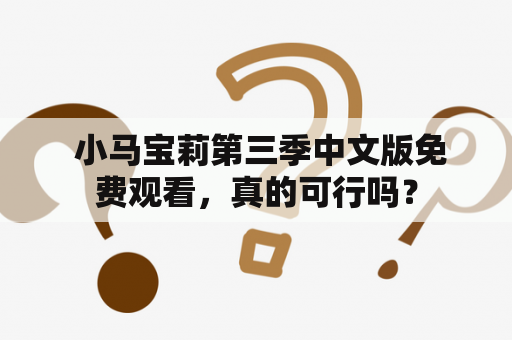  小马宝莉第三季中文版免费观看，真的可行吗？