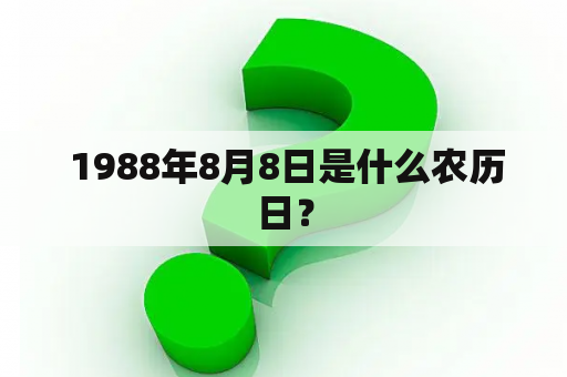  1988年8月8日是什么农历日？