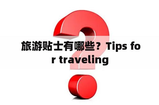  旅游贴士有哪些？Tips for traveling