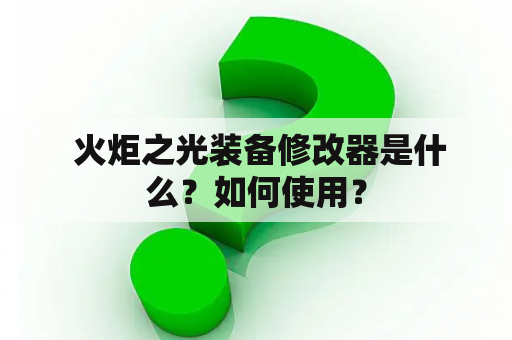  火炬之光装备修改器是什么？如何使用？