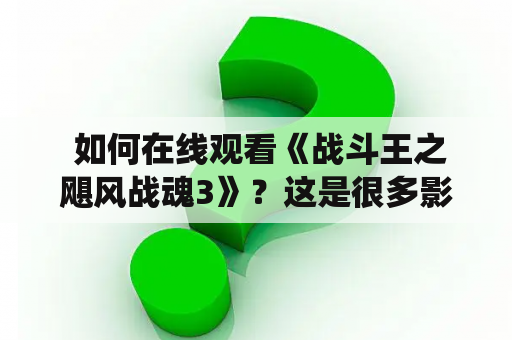  如何在线观看《战斗王之飓风战魂3》？这是很多影迷们都关心的问题。如果你也想了解一下，那么就跟着小编一起来看看吧！战斗王之飓风战魂3是一款非常受欢迎的动作角色扮演游戏，该游戏的故事背景围绕着战斗王的比赛展开，玩家需要扮演一个参赛者，通过战斗赢得胜利，最终成为战斗王的称号。游戏的画面精美、操作简单、剧情紧张，深受玩家喜爱。如果你想在线观看《战斗王之飓风战魂3》的话，下面介绍几种途径供你选择。