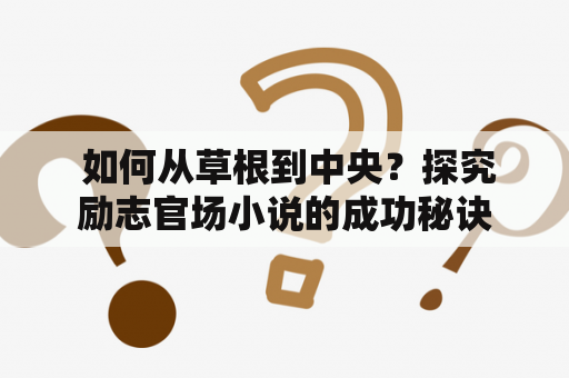  如何从草根到中央？探究励志官场小说的成功秘诀