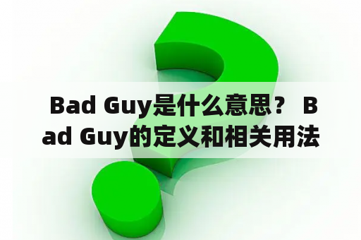  Bad Guy是什么意思？ Bad Guy的定义和相关用法详解