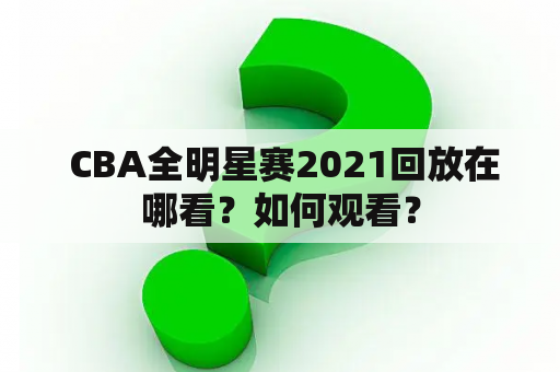  CBA全明星赛2021回放在哪看？如何观看？