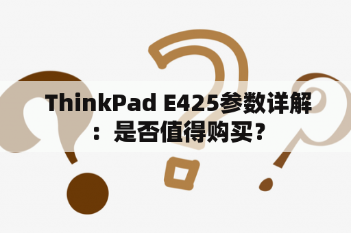  ThinkPad E425参数详解：是否值得购买？