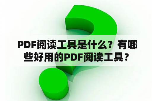  PDF阅读工具是什么？有哪些好用的PDF阅读工具？