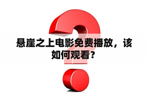  悬崖之上电影免费播放，该如何观看？