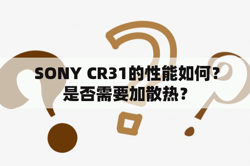  SONY CR31的性能如何？是否需要加散热？