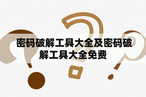 密码破解工具大全及密码破解工具大全免费