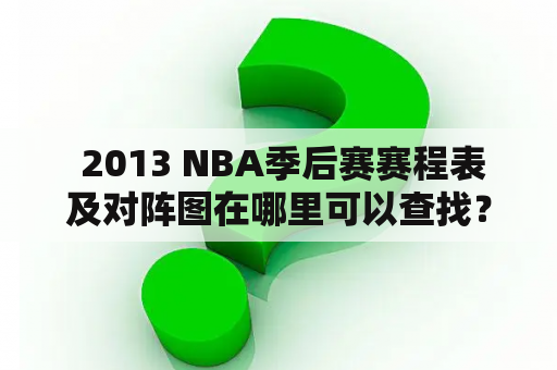  2013 NBA季后赛赛程表及对阵图在哪里可以查找？