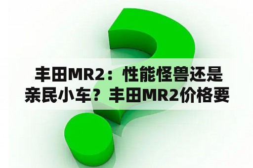  丰田MR2：性能怪兽还是亲民小车？丰田MR2价格要多少钱？