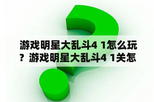  游戏明星大乱斗4 1怎么玩？游戏明星大乱斗4 1关怎么过？