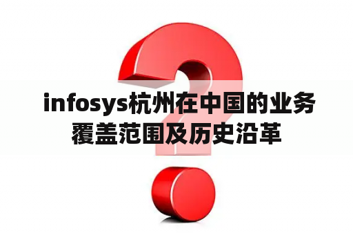  infosys杭州在中国的业务覆盖范围及历史沿革