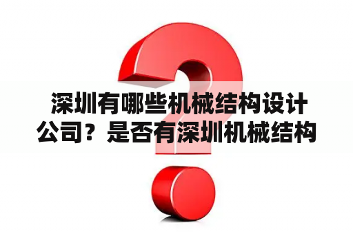  深圳有哪些机械结构设计公司？是否有深圳机械结构设计招聘信息？