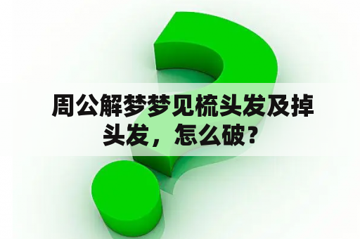  周公解梦梦见梳头发及掉头发，怎么破？