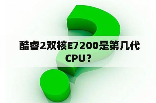  酷睿2双核E7200是第几代CPU？