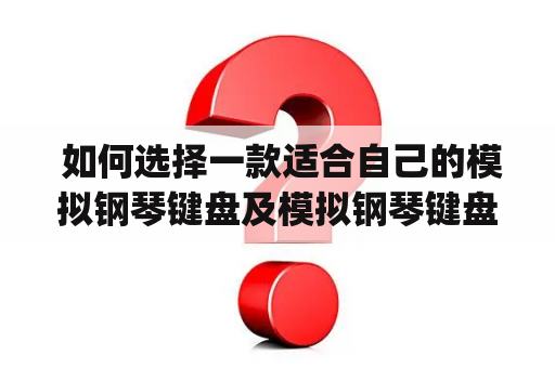  如何选择一款适合自己的模拟钢琴键盘及模拟钢琴键盘的app手机版？