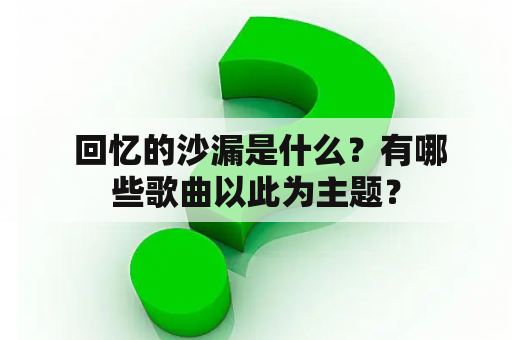  回忆的沙漏是什么？有哪些歌曲以此为主题？