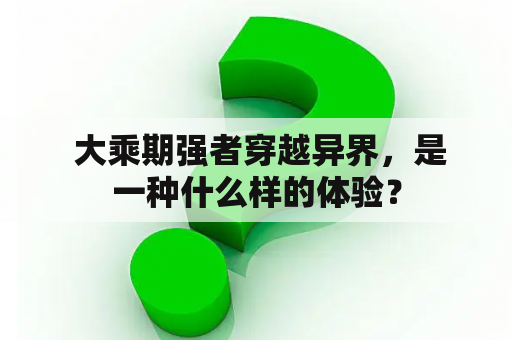  大乘期强者穿越异界，是一种什么样的体验？