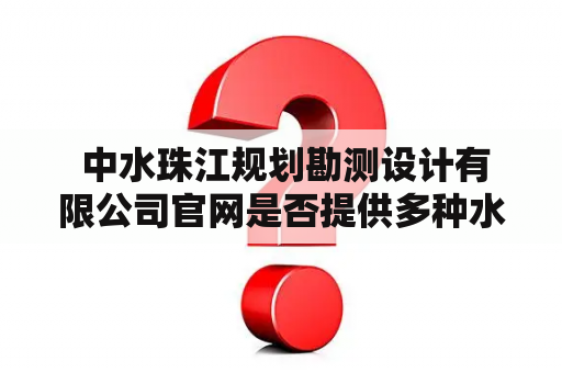  中水珠江规划勘测设计有限公司官网是否提供多种水处理解决方案？