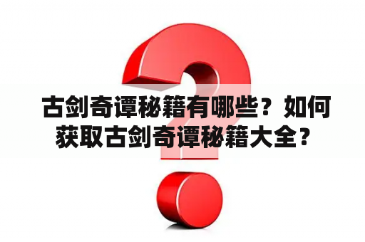  古剑奇谭秘籍有哪些？如何获取古剑奇谭秘籍大全？