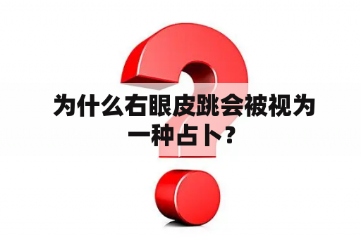  为什么右眼皮跳会被视为一种占卜？