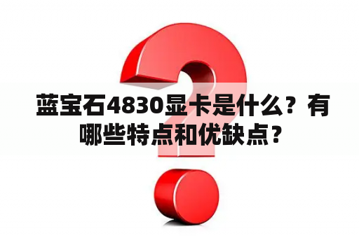  蓝宝石4830显卡是什么？有哪些特点和优缺点？