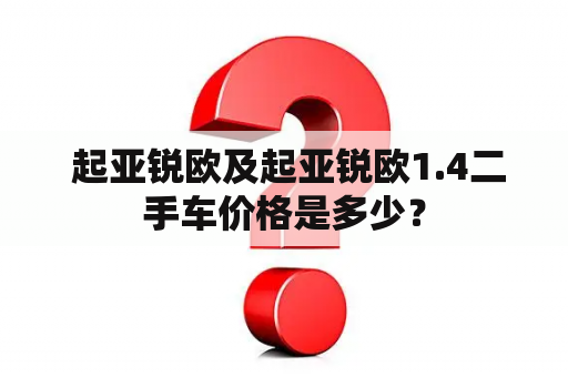  起亚锐欧及起亚锐欧1.4二手车价格是多少？