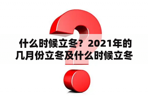  什么时候立冬？2021年的几月份立冬及什么时候立冬？