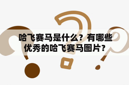  哈飞赛马是什么？有哪些优秀的哈飞赛马图片？