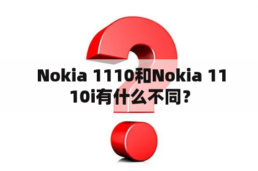  Nokia 1110和Nokia 1110i有什么不同？