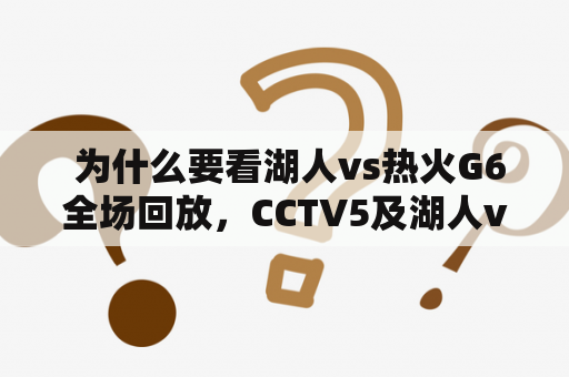  为什么要看湖人vs热火G6全场回放，CCTV5及湖人vs热火G6全场回放中文，值得一看吗？