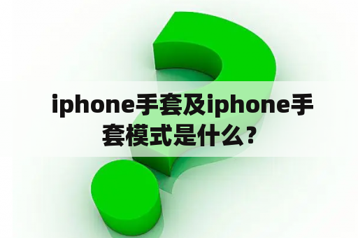  iphone手套及iphone手套模式是什么？