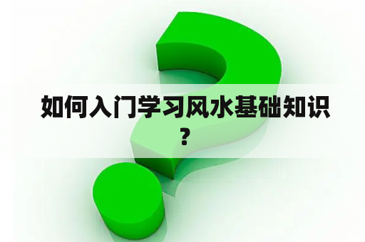  如何入门学习风水基础知识？