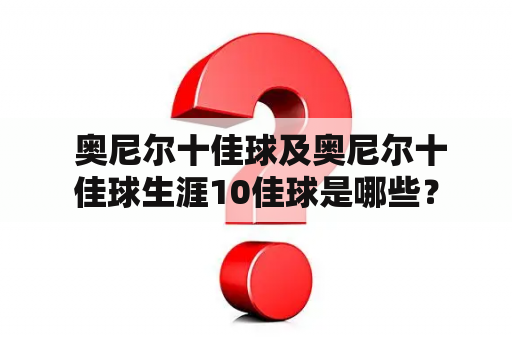  奥尼尔十佳球及奥尼尔十佳球生涯10佳球是哪些？