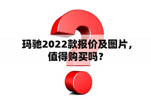  玛驰2022款报价及图片，值得购买吗？