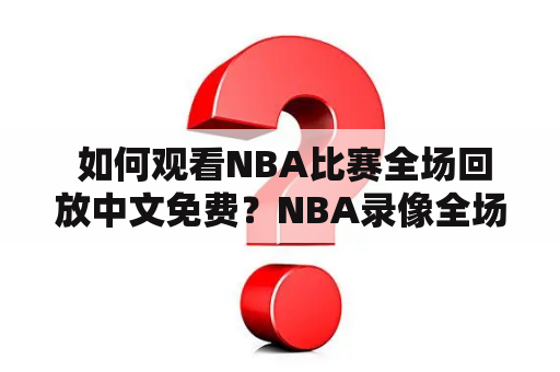  如何观看NBA比赛全场回放中文免费？NBA录像全场回放中文