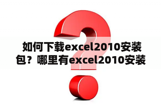  如何下载excel2010安装包？哪里有excel2010安装包百度云下载？