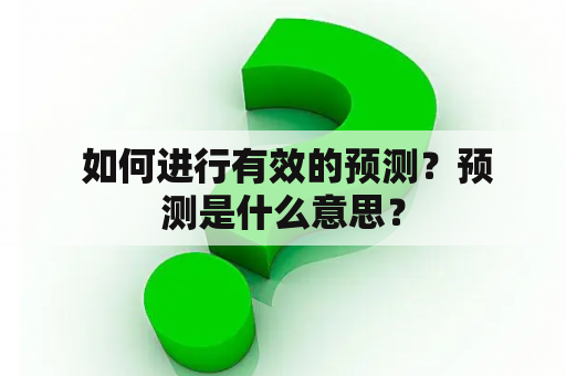  如何进行有效的预测？预测是什么意思？