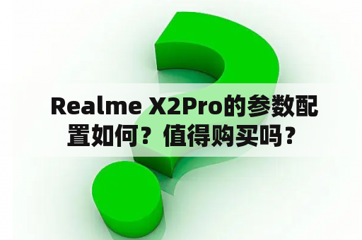  Realme X2Pro的参数配置如何？值得购买吗？