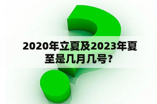  2020年立夏及2023年夏至是几月几号？