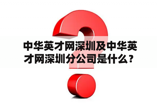  中华英才网深圳及中华英才网深圳分公司是什么？