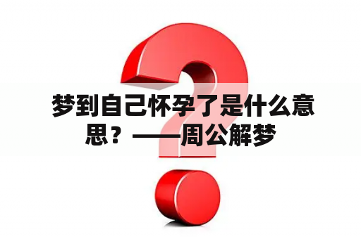  梦到自己怀孕了是什么意思？——周公解梦