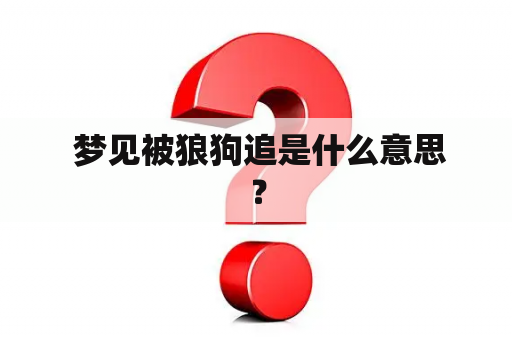 梦见被狼狗追是什么意思？