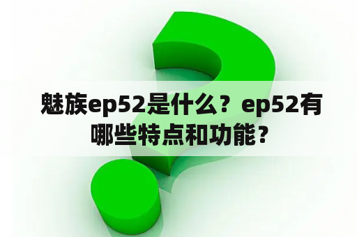  魅族ep52是什么？ep52有哪些特点和功能？