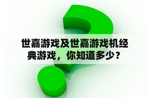  世嘉游戏及世嘉游戏机经典游戏，你知道多少？