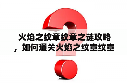  火焰之纹章纹章之谜攻略，如何通关火焰之纹章纹章之谜