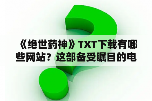  《绝世药神》TXT下载有哪些网站？这部备受瞩目的电影又是以什么样的故事为主线呢？绝世药神是一部由导演吴宇森执导，黄渤、段奕宏、徐峥、王传君等众多演员联袂演绎的电影。故事讲述了一位名叫程勇的药剂师，在面对儿子的疾病和药品困境中，奋起斗争，最终发明出一种革命性的新药，并获得了广泛的赞誉和荣誉。这部电影感人肺腑，让观众不禁为主人公的坚毅与勇气所感动。